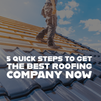 5 Quick Steps to Get the Best Roofing Company Now